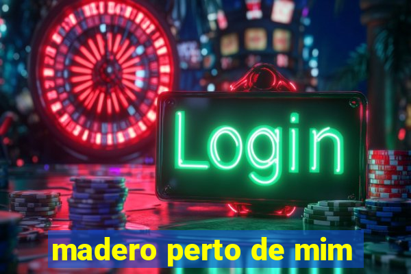 madero perto de mim