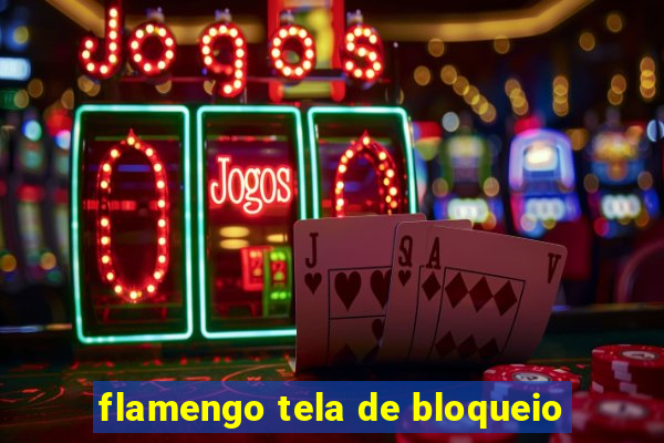 flamengo tela de bloqueio
