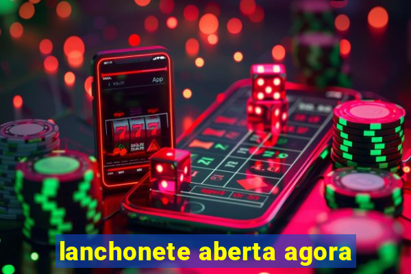 lanchonete aberta agora