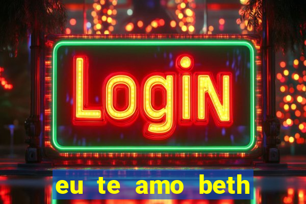 eu te amo beth cooper 2