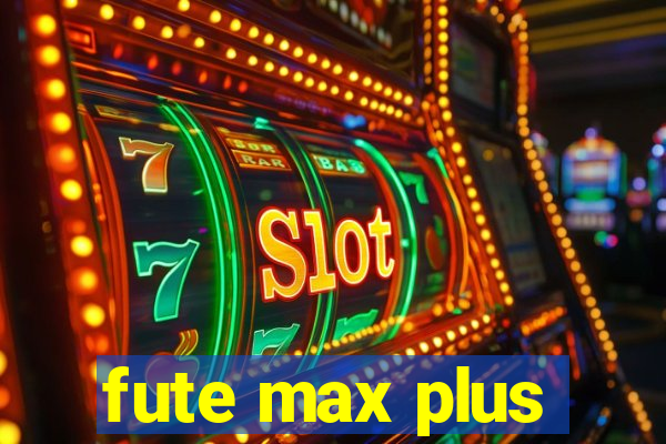 fute max plus
