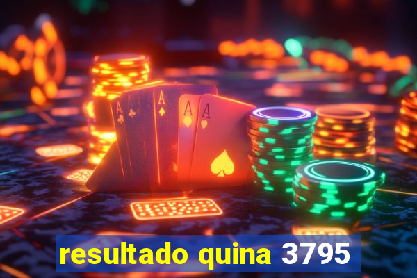 resultado quina 3795