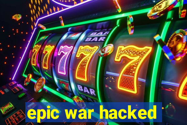 epic war hacked