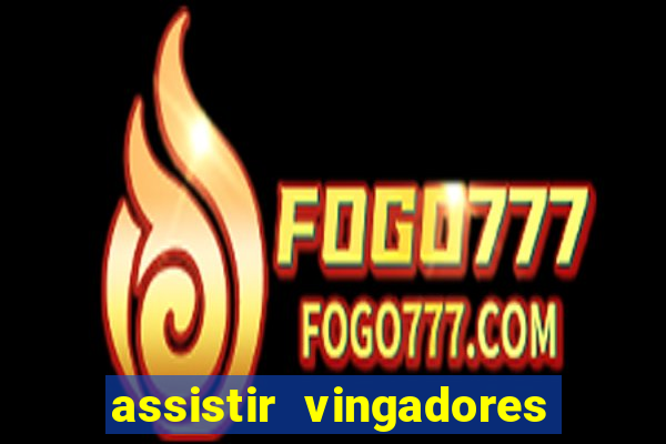 assistir vingadores ultimato completo dublado gratis