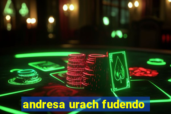 andresa urach fudendo