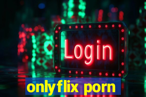 onlyflix porn