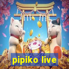pipiko live