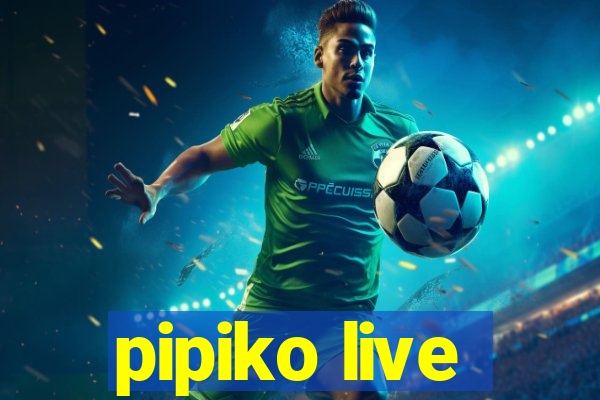 pipiko live