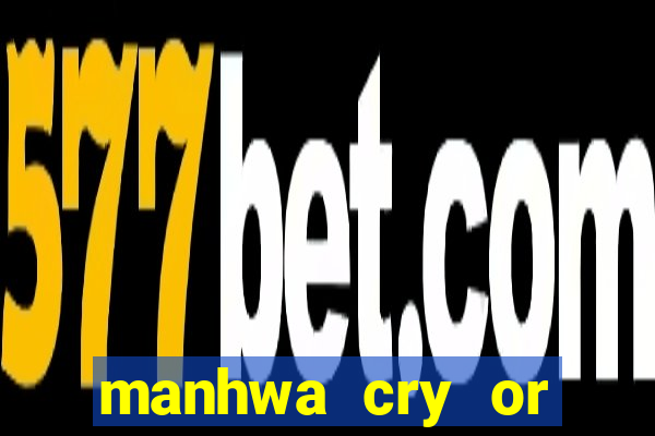 manhwa cry or better beg
