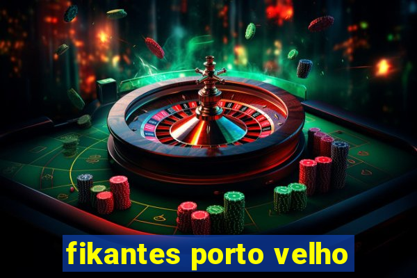 fikantes porto velho