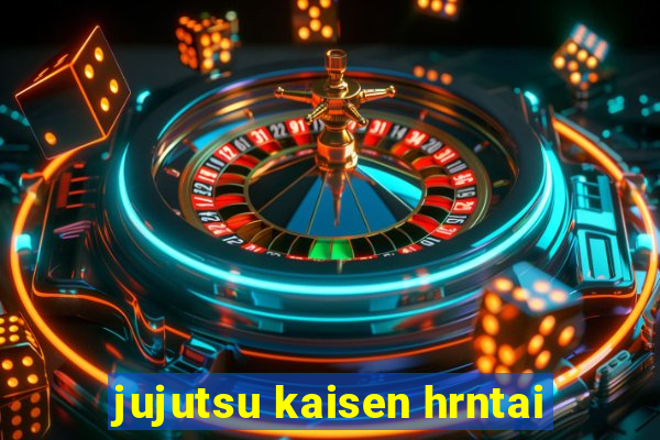 jujutsu kaisen hrntai