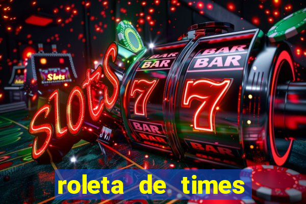 roleta de times brasileiros e europeus