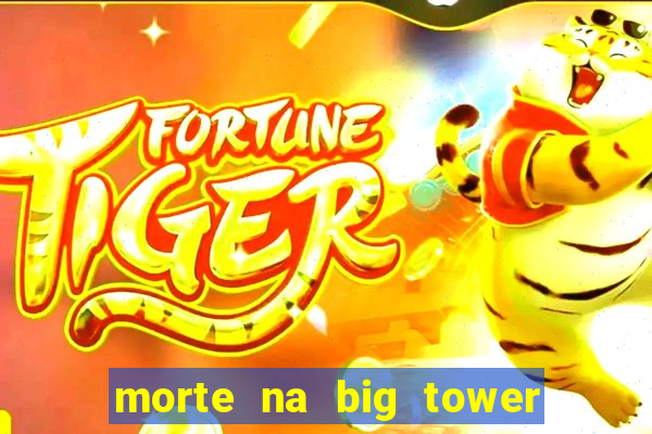 morte na big tower beto carrero