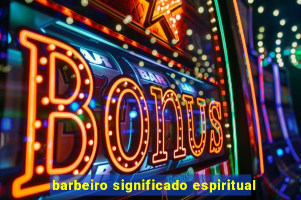 barbeiro significado espiritual