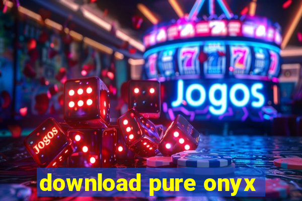 download pure onyx