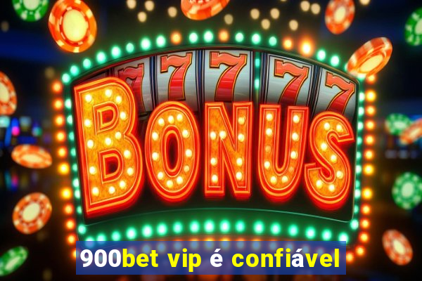900bet vip é confiável