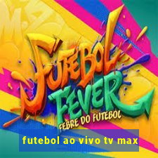 futebol ao vivo tv max