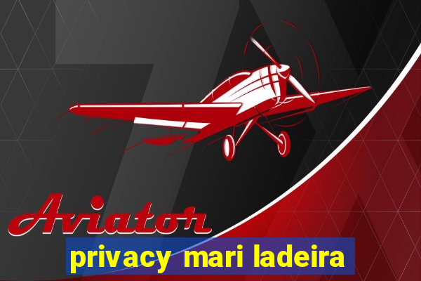 privacy mari ladeira