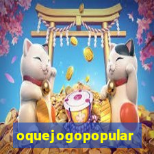 oquejogopopular