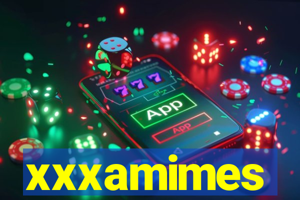 xxxamimes