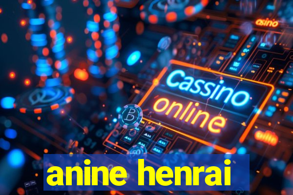 anine henrai