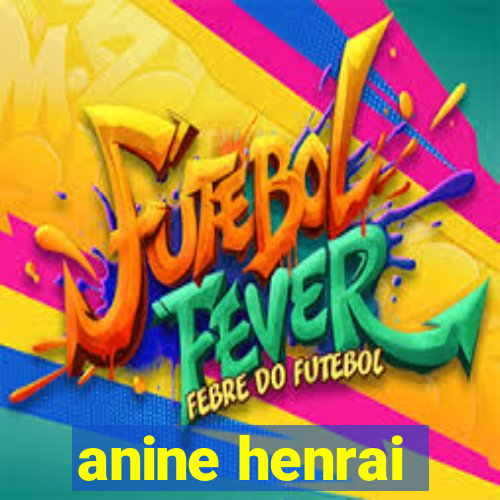 anine henrai
