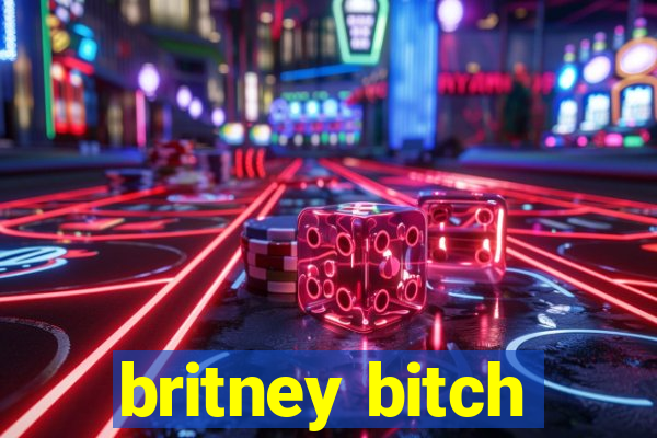 britney bitch