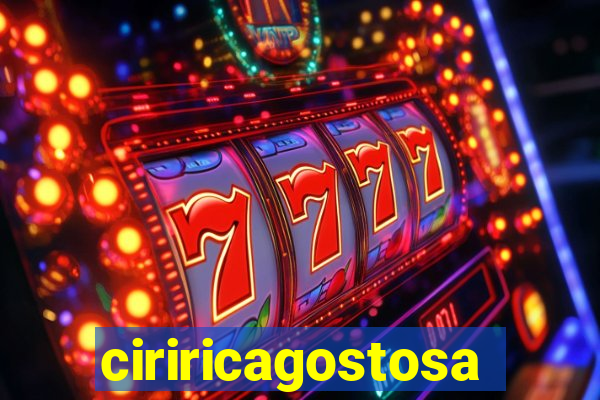ciriricagostosa