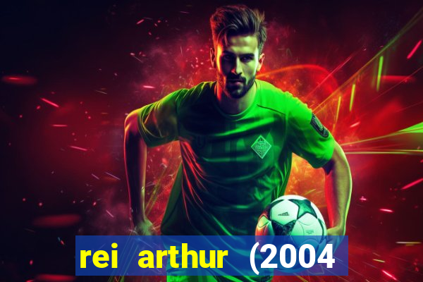 rei arthur (2004 assistir online)