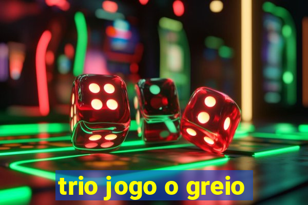trio jogo o greio