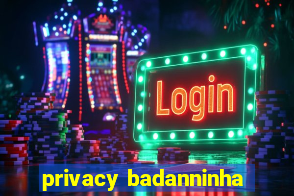 privacy badanninha