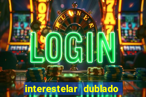 interestelar dublado download interestelar download dublado