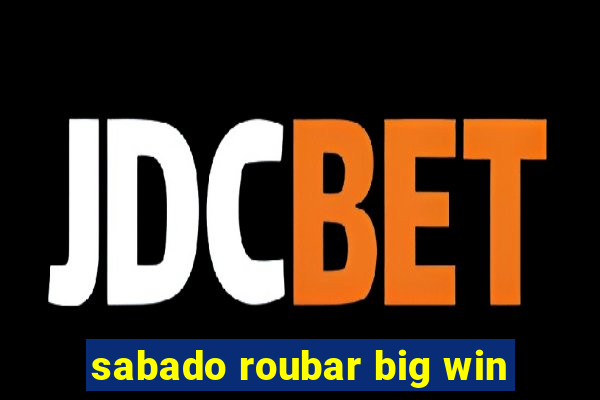 sabado roubar big win