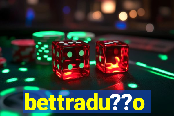 bettradu??o