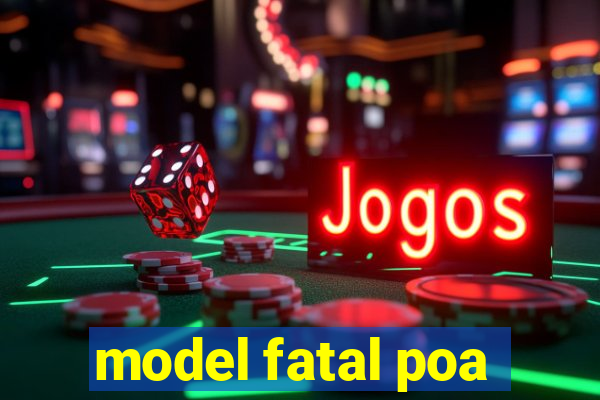model fatal poa