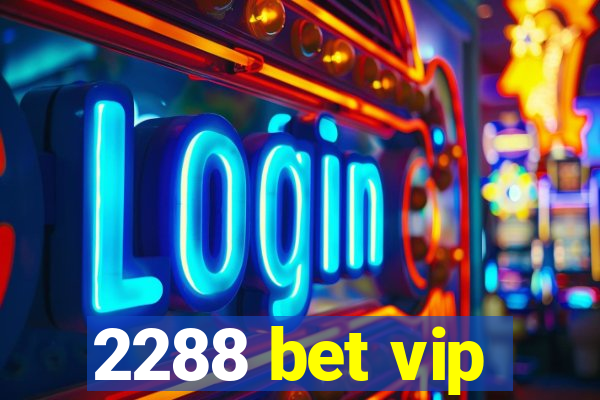 2288 bet vip