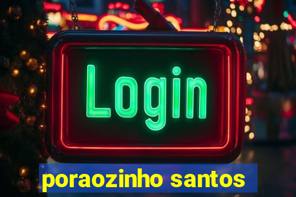poraozinho santos