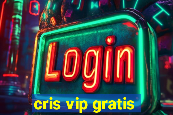 cris vip gratis