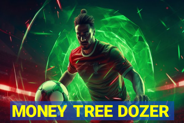 MONEY TREE DOZER