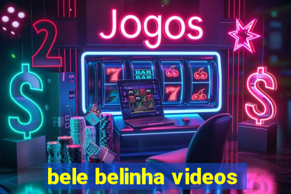bele belinha videos