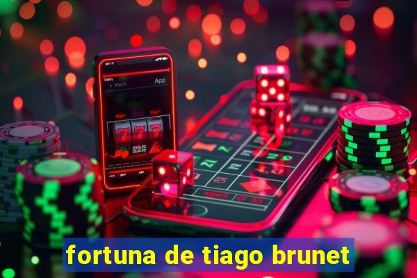 fortuna de tiago brunet
