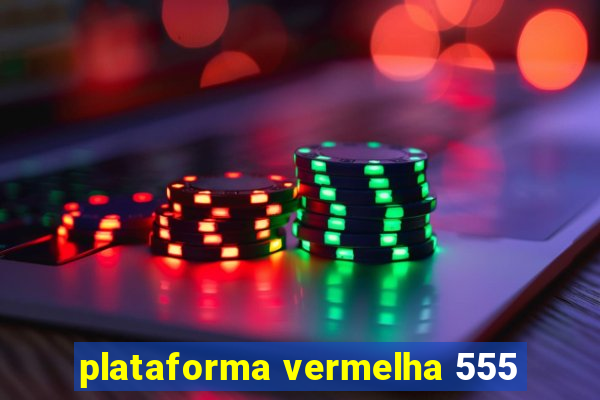plataforma vermelha 555