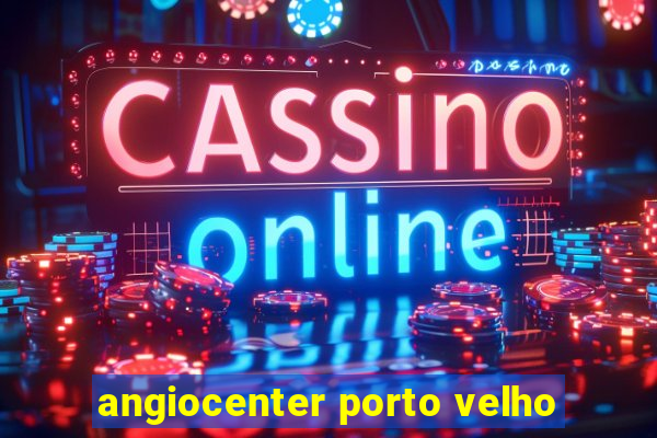 angiocenter porto velho