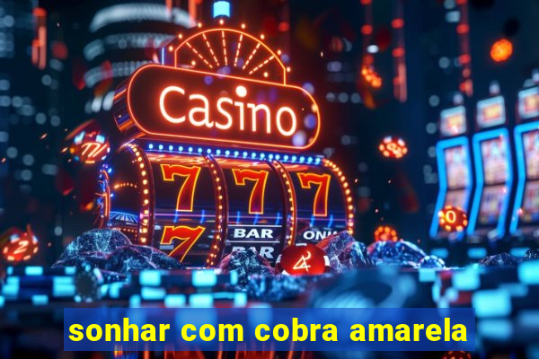 sonhar com cobra amarela