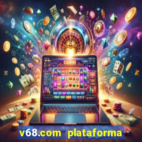 v68.com plataforma de jogos