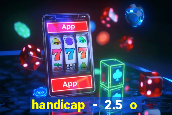 handicap - 2.5 o que significa