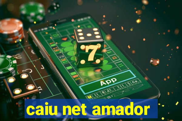 caiu net amador