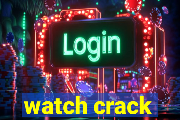 watch crack