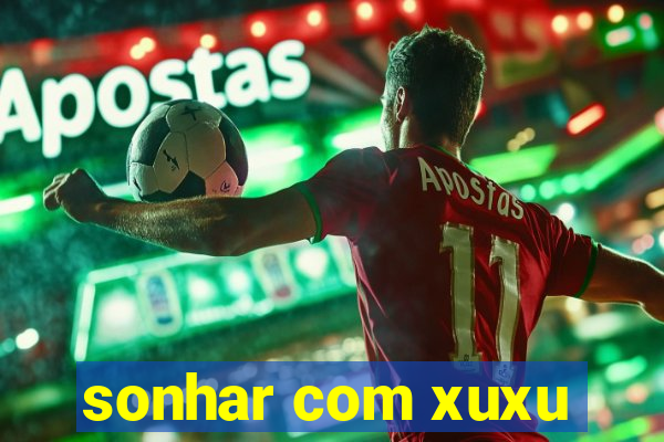 sonhar com xuxu