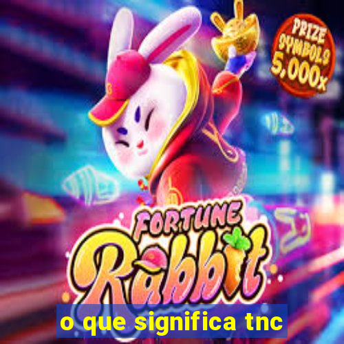 o que significa tnc